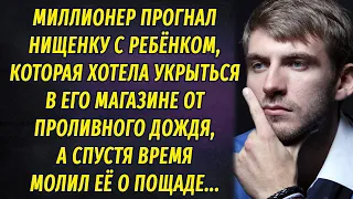 Миллионер вышвырнул нищенку с ребёнком из своего магазина, а спустя время молил ее о пощаде...