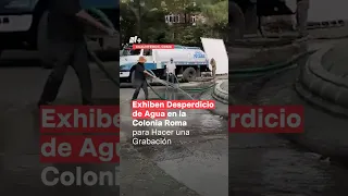 Exhiben desperdicio de agua en la colonia Roma para producción - N+ #Shorts