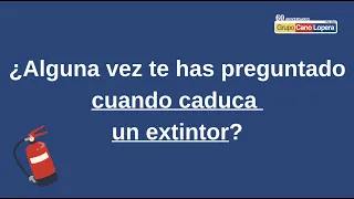 ¿Cuándo caduca un extintor? Grupo Cano Lopera responde.