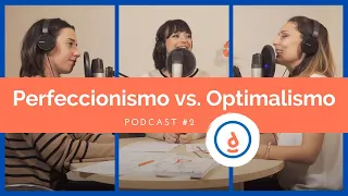 Perfeccionismo vs Optimalismo: Podcast #2 - Practica la Psicología Positiva