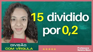 "15/0,2" "15:0,2" "Dividir 15 por 0,2"  "15 dividido por 0,2" "15%0,2" "Divisão com vírgula”