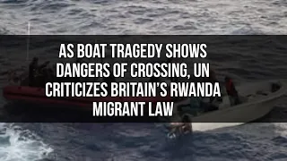 As Boat Tragedy Shows Dangers of Crossing, UN Criticizes Britain’s Rwanda Migrant Law