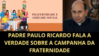 PADRE PAULO RICARDO FALA A VERDADE SOBRE A CAMPANHA DA FRATERNIDADE