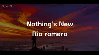 Nothing's New-Rio romero (Letra)