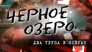 Два трупа в коврах. Черное озеро #87 | ТНВ