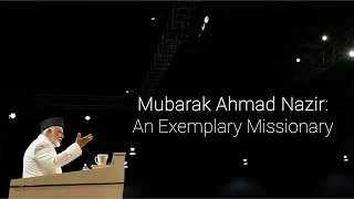 Mubarak Ahmad Nazir: An Exemplary Missionary - MTA International Tribute