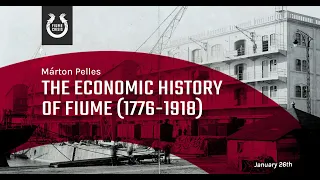 Fiume Lectures III: The Economic History of Fiume (1776-1918)