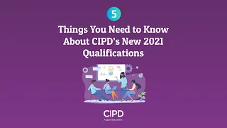 5 Things You Need to Know About CIPD’s New 2021 Qualifications