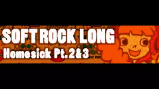 SOFT ROCK 「Homesick Pt.2&3 ＬＯＮＧ」