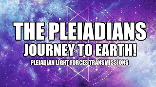 The Great Journey to Earth! Pleiadian Light Forces Transmission