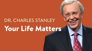 Your Life Matters to God – Dr. Charles Stanley