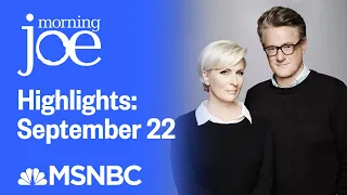 Watch Morning Joe Highlights: September 22 | MSNBC