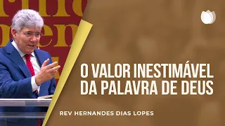 O valor inestimável da Palavra de Deus | Rev. Hernandes Dias Lopes