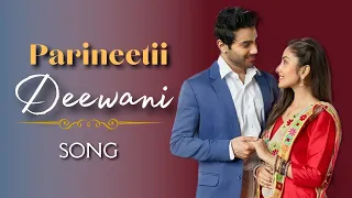 Deewani Song | Parineetii