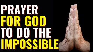 PRAYER FOR GOD TO DO THE IMPOSSIBLE - PRAYING FOR A MIRACLE TO HAPPEN - EVANGELIST FERNANDO PEREZ