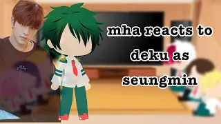 MHA reacts to Deku as Seungmin | Ecruxu | (MHAXSKZ) {NOTORIGINAL??} [Lazy]