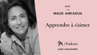 #357 Maud Ankaoua : Apprendre à s'aimer