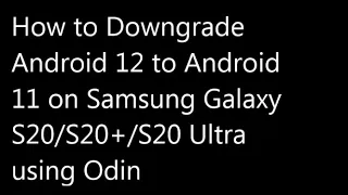 How to Downgrade From Android 12 to 11 on Samsung Galaxy S20+/S20 Ultra using Odin
