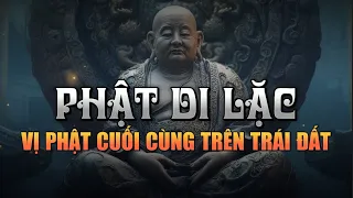 Phật Di Lặc - Vị Phật CUỐI CÙNG TRÊN TRÁI ĐẤT