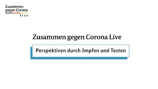 Zusammen gegen Corona Live – Perspektiven durch Impfen und Testen