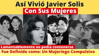 así vivió Javier Solis con sus mujeres | mantenía romances con muchas mujeres a la vez