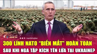 300 lính NATO “biến mất” hoàn toàn sau khi Nga tập kích tên lửa tại Ukraine?