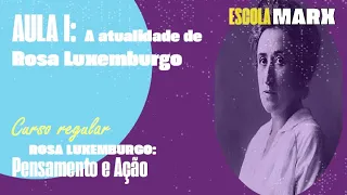 Escola Marx - 150 anos de Rosa Luxemburgo: Pensamento e Ação Aula 1