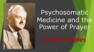 Psychosomatic Medicine and the Power of Prayer - Dr Ernest Holmes