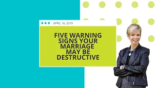 Five Warning Signs Your Marriage May Be Destructive