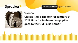 Classic Radio Theater for January 31, 2022 Hour 1 - Professor Kropopkin goes to the Old Folks home?