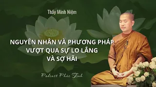 Nguyên nhân và phương pháp vượt qua sự lo lắng và sợ hãi | Thầy Minh Niệm |