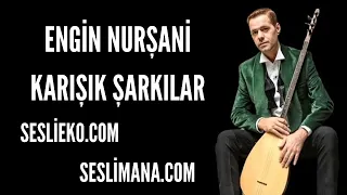 ENGİN NURŞANİ KARIŞIK ŞARKILAR