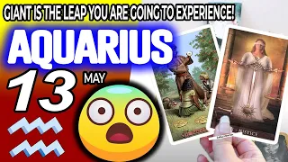 Aquarius ♒ 🌓GIANT IS THE LEAP YOU ARE GOING TO EXPERIENCE❗️😱 horoscope for today MAY  13 2024 ♒