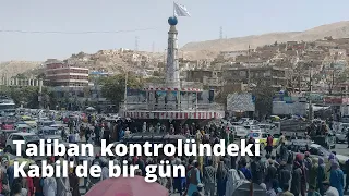 Taliban kontrolündeki Kabil'de bir gün