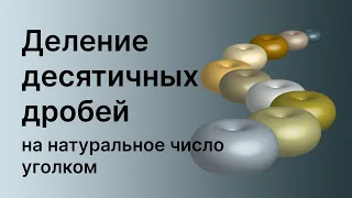 Математика 5 и 6 класс. Деление десятичных дробей на натуральное число уголком.