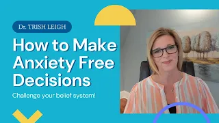 How to Make Decisions so they decrease anxiety w/Dr. Trish Leigh