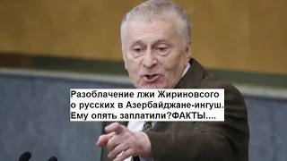 Разоблачение лжи Жириновсого о русских в Азербайджане-ингуш.Ему опять заплатили?ФАКТЫ