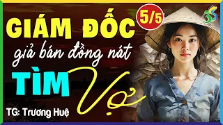 [TẬP 5 KẾT] GIÁM ĐỐC GIẢ BÁN ĐỒNG NÁT TÌM VỢ- Kết Truyện ĐỘC LẠ Cực Hay