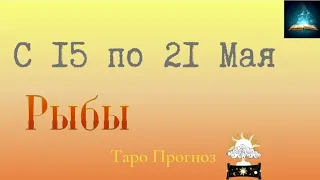 Рыбы Таро Прогноз с 15 по 21 Мая 2023