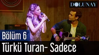 Dolunay 6. Bölüm - Türkü Turan - Sadece