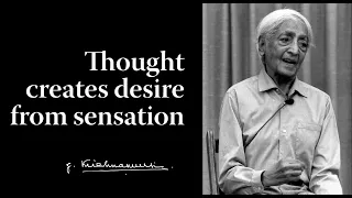 Thought creates desire from sensation | Krishnamurti