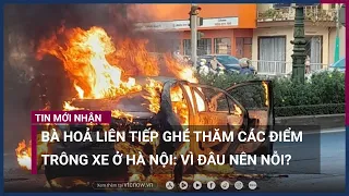 Ô tô bị cháy hàng loạt ở các điểm trông giữ ở Hà Nội: Có gì bất thường? | VTC Now