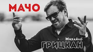 Михайло ГРИЦКАН -  "МАЧО" [ ПРЕМ'ЄРА ]