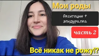 Мои роды 42-я неделя. Часть 2. Потуги. Окситоцин. Эпидуральная анестезия.