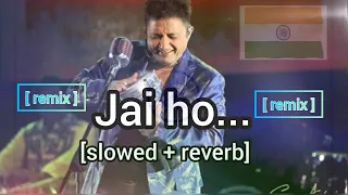 Jai ho ....[slowed + reverb + remix ]