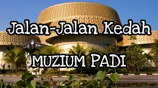 JALAN-JALAN KEDAH - MUZIUM PADI