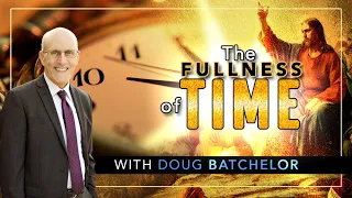 "The Fullness of Time" | Doug Batchelor
