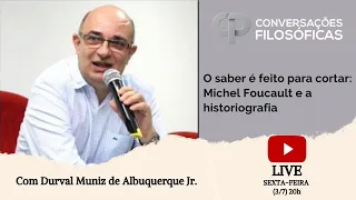 O saber é feito para cortar: Michel Foucault e a historiografia | Live com Durval Muniz Albuquerque
