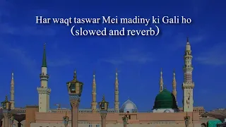 har waqt taswar Mei madiny ki Gali ho (slowed and reverb)