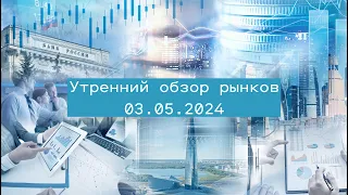 Утренний обзор финансовых рынков на 03 мая